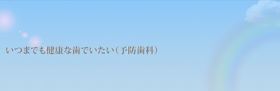 いつまでも健康な歯でいたい（予防歯科）